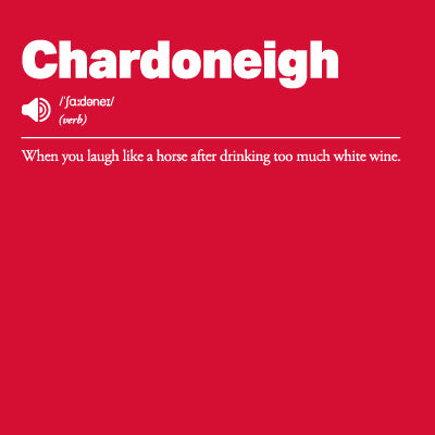 Red background with white text 'Chardoneigh: When you laugh like a horse after drinking too much white wine;