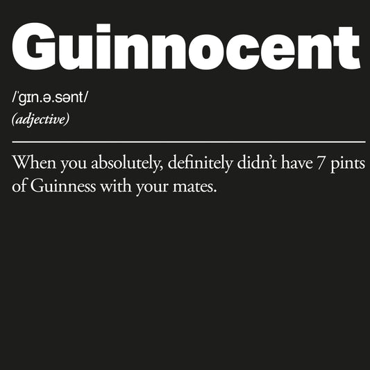 Definition of the word 'Guinnocent' on a black background. Guinnocent :: When you absolutely, definitely didn't have 7 pints of Guinness with your mates.
