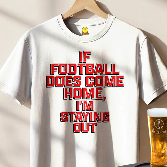 If football does come home I'm staying out