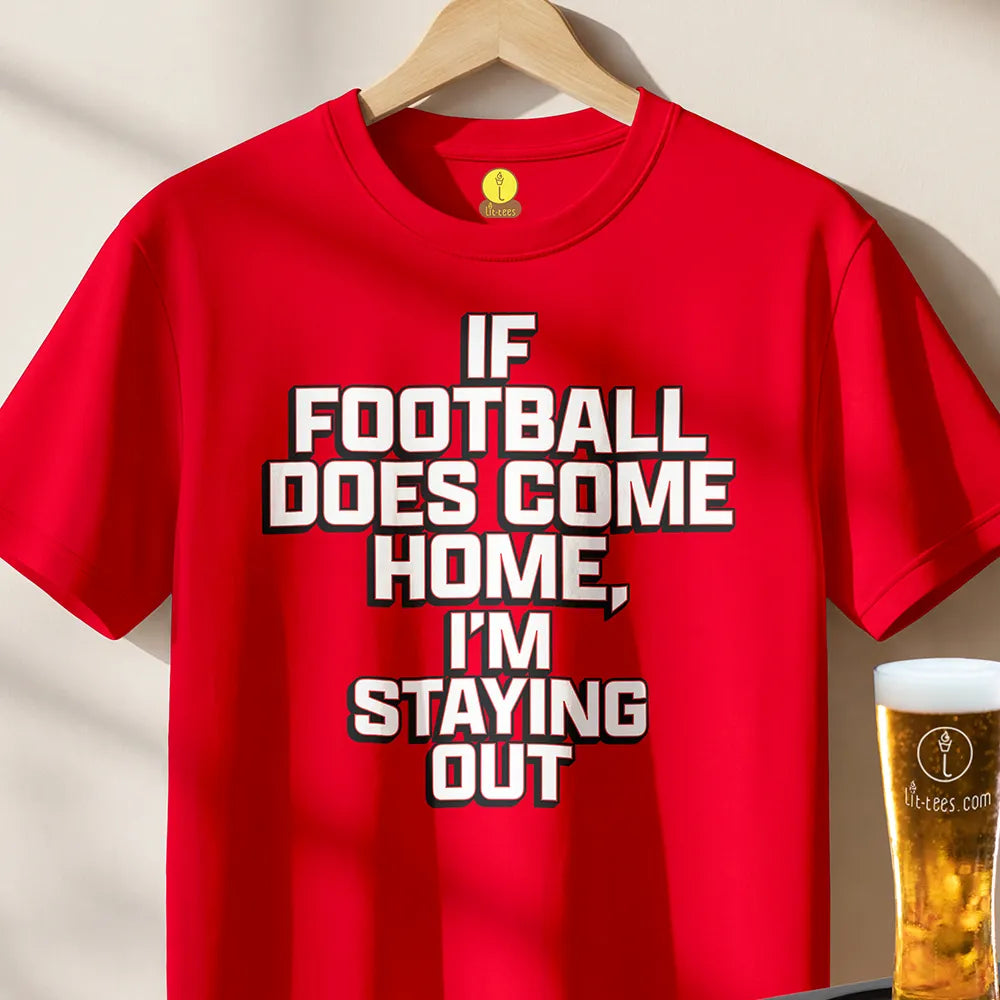 If football does come home I'm staying out