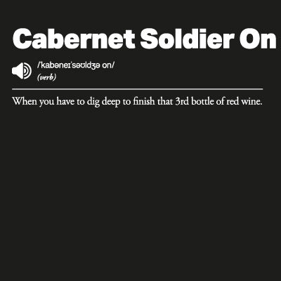 Black t-shirt with white text 'Cabernet Soldier On:When you have to dig deep to finish that 3rd bottle of red wine'