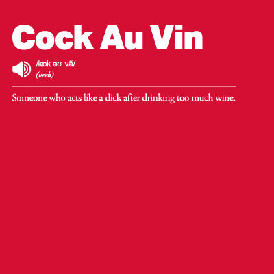 Red background with white text defining 'Cock Au Vin' as: Someone who acts like a dick after drinking too much wine.'