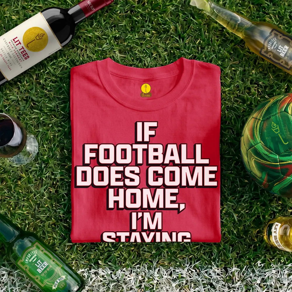 If football does come home I'm staying out