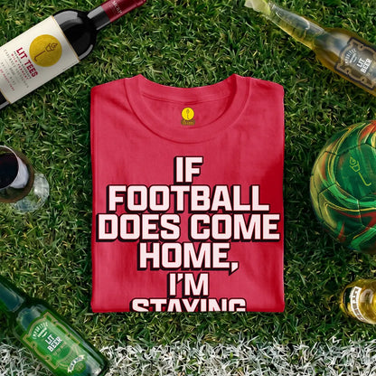 If football does come home I'm staying out