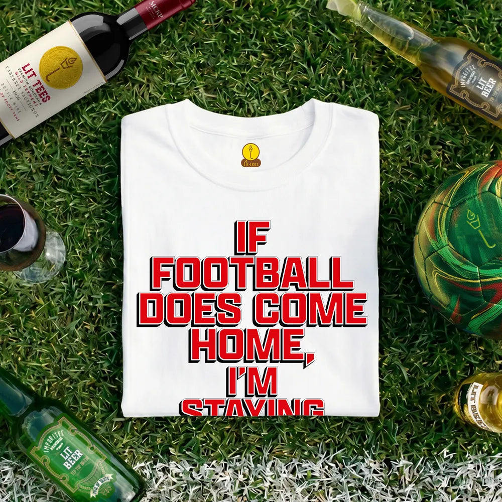 If football does come home I'm staying out