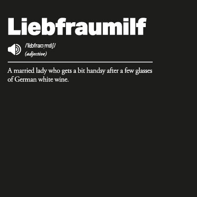 Definition 'Liebfraumilf: A married lady who gets a bit handsy after a few glasses of German white wine'