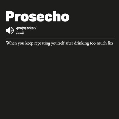 Definition of 'Prosecho' as 'When you keep repeating yourself after drinking too much fizz'