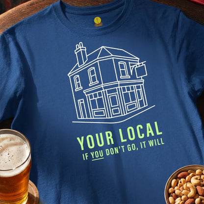 Blue t-shirt with a pub graphic and text, saying 'Your local if you don't go, it will' accompanied by a glass of beer and bowl of nuts.