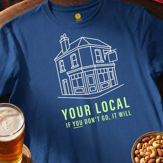 Blue t-shirt with a pub graphic and text, saying 'Your local if you don't go, it will' accompanied by a glass of beer and bowl of nuts.